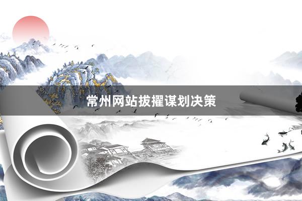 常州网站拔擢谋划决策