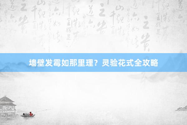 墙壁发霉如那里理？灵验花式全攻略