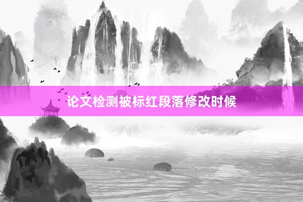 论文检测被标红段落修改时候